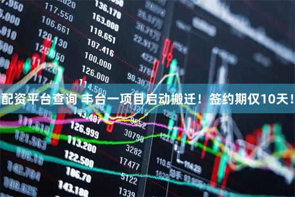 配资平台查询 丰台一项目启动搬迁！签约期仅10天！